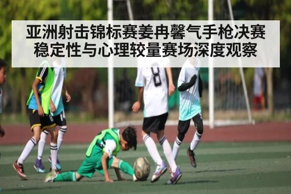亚洲射击锦标赛姜冉馨气手枪决赛稳定性与心理较量赛场深度观察 - JIUBO SPORT