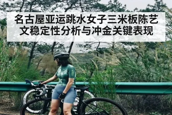 名古屋亚运跳水女子三米板陈艺文稳定性分析与冲金关键表现 - JIUBO SPORT